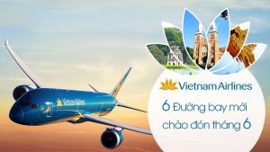 Vietnam Airlines mở thêm 6 đường bay chào tháng 6 chỉ với giá 99.000 VND
